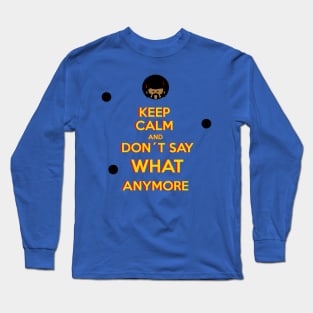 KEEP CALM AND DON´T SAY WHAT ANYMORE Long Sleeve T-Shirt